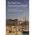 The Fight for a Supranational World: Trieste, the Adriatic, and the Habsburgs, 1848-1867