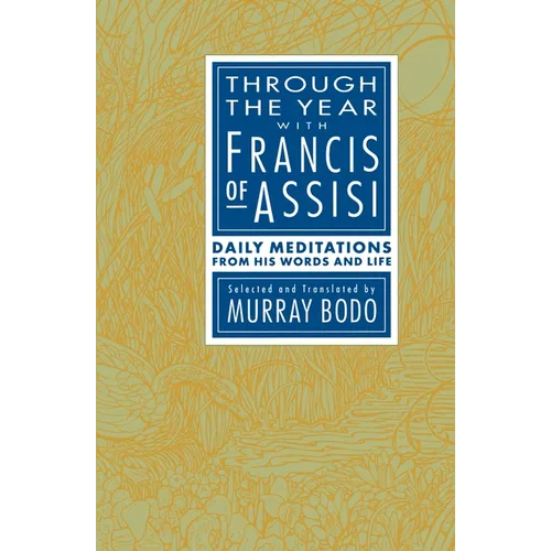 Through the Year with Francis of Assisi: Daily Meditations from His Words and Life