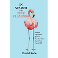 In Search of the Pink Flamingo: Ditch the Expectations of Others, Own Your Voice, and Be Your Unusual Self