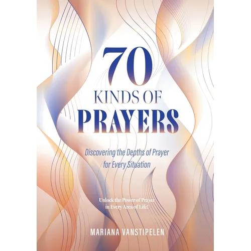 70 Kinds of Prayers: Discovering the Depths of Prayer for Every Situation
