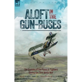 Aloft in the Gun-Buses - The Exploits of the Flyers and Fighters During the First World War