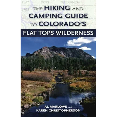 The Hiking and Camping Guide to the Flat Tops Wilderness