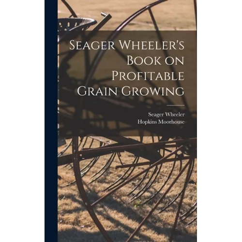 Seager Wheeler's Book on Profitable Grain Growing [microform]