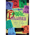 Even More Fantastic Failures: True Stories of People Who Changed the World by Falling Down First