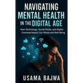 Navigating Mental Health in the Digital Age: How Technology, Social Media, and Digital Overload Impact Our Minds and Well-Being