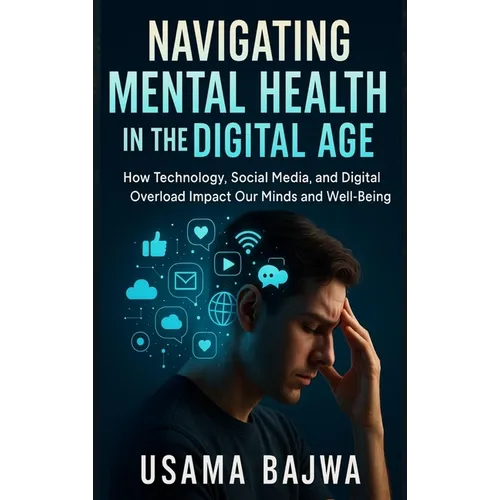 Navigating Mental Health in the Digital Age: How Technology, Social Media, and Digital Overload Impact Our Minds and Well-Being