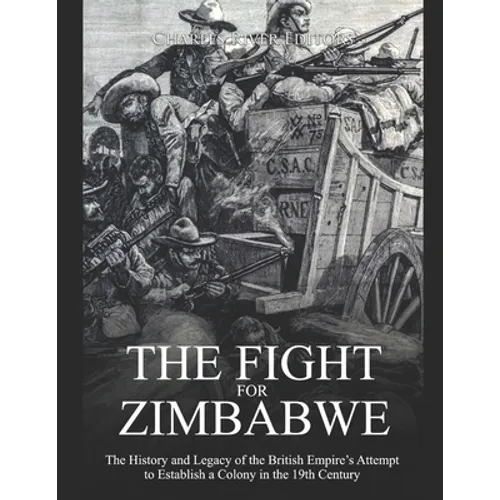 The Fight for Zimbabwe: The History and Legacy of the British Empire's Attempt to Establish a Colony in the 19th Century