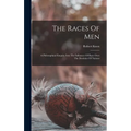 The Races Of Men: A Philosophical Enquiry Into The Influence Of Race Over The Destinies Of Nations