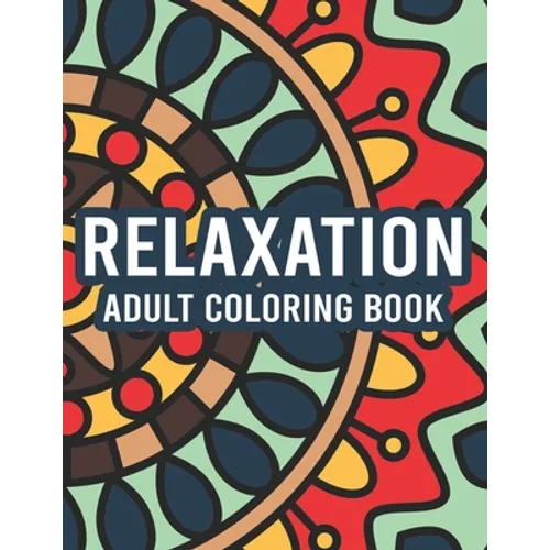 Relaxation Adult Coloring Book: Coloring Activity Pages With Intricate Designs And Patterns, Stress Relieving Illustrations To Color
