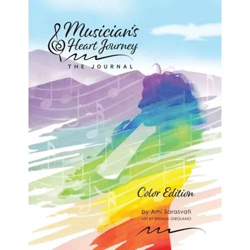 Musician's Heart Journey - The Journal, Color Edition: A Journaling Course and Daytimer for Musicians: Discover the Voice of Your Inner Musical Muse