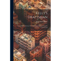 Kelly's Draftsman: Containing A Collection Of Concise Precedents And Forms In Conveyancing
