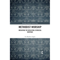 Methodist Worship: Mediating the Wesleyan Liturgical Heritage