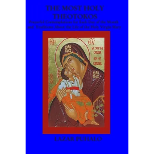 The most Holy Theotokos: Prayerful Contemplations for each day of the month and the tradition about the life of the holy Virgin Mary