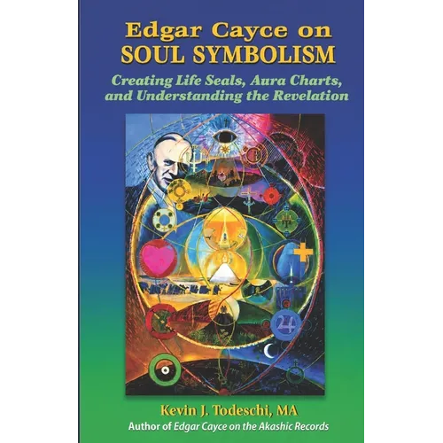 Edgar Cayce on Soul Symbolism: Creating Life Seals, Aura Charts, And Understanding the Revelation