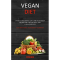Vegan Diet: Over 60 Delightful Low Carb Vegetarian Recipes for a Better Body and a Healthier You (Easy Ketogenic Vegetarian Cookbook)
