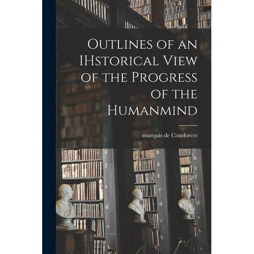 Outlines of an IHstorical View of the Progress of the Humanmind