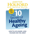 The 10 Secrets of Healthy Ageing: How to Live Longer, Look Younger, and Feel Great