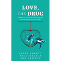 Love, the Drug: From the Trap of Addiction to the Freedom of Recovery