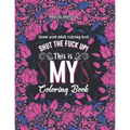 Shut The Fuck Up! This Is My Coloring Book: Swear Word Adult Coloring Book Pages with Stress Relieving and Relaxing Designs Turn your stress into succ