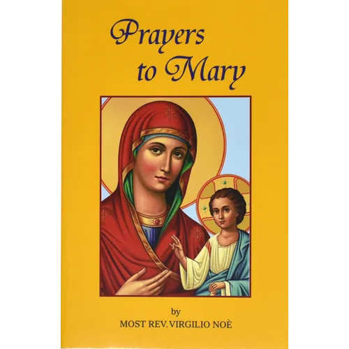 Prayers to Mary: The Most Beautiful Marian Prayers Taken from the Liturgies of the Church and Christians Throughout Centuries