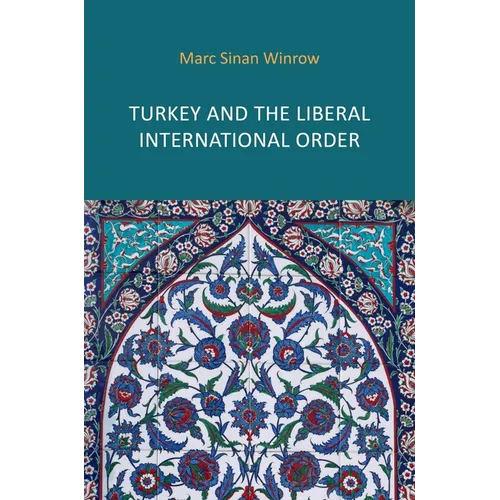 Turkey and the Liberal International Order: Hegemony, Contestation and the Politics of Articulation Since 1919