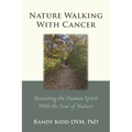 Nature Walking With Cancer: Reuniting The Human Spirit With The Soul Of Nature