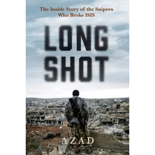 Long Shot: The Inside Story of the Kurdish Snipers Who Broke Isis
