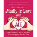 Madly in Love with Me: The Daring Adventure of Becoming Your Own Best Friend