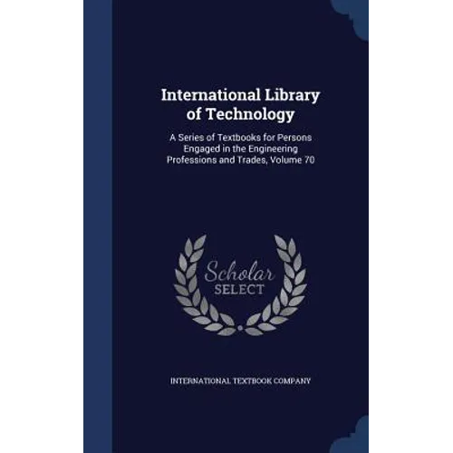 International Library of Technology: A Series of Textbooks for Persons Engaged in the Engineering Professions and Trades, Volume 70