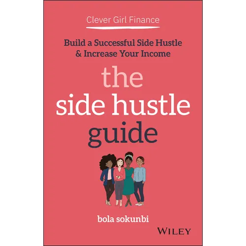 Clever Girl Finance: The Side Hustle Guide: Build a Successful Side Hustle and Increase Your Income