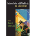 Between Indian and White Worlds: The Cultural Broker