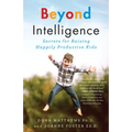 Beyond Intelligence: Secrets for Raising Happily Productive Kids