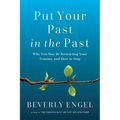 Put Your Past in the Past: Why You May Be Reenacting Your Trauma, and How to Stop