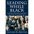 Leading While Black: Leadership Strategies and Lessons for Today's Black Professional