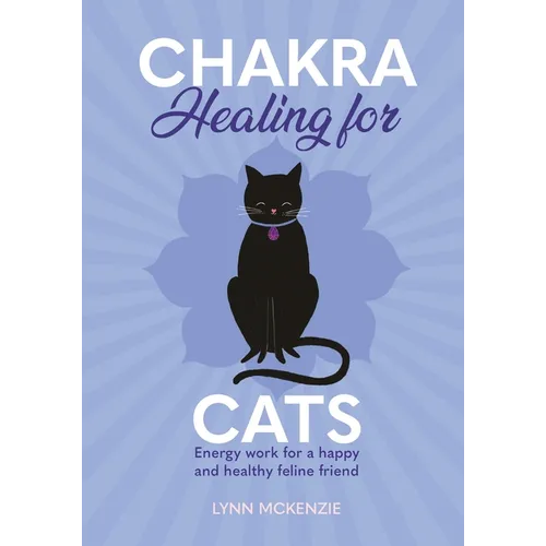 Chakra Healing for Cats: Energy Work for a Happy and Healthy Feline Friends
