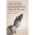 The Seven Sacraments, Past and Present: A Short Critical Study of the New Rituals