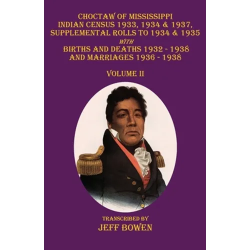 Choctaw of Mississippi Indian Census 1933, 1934 & 1937, Supplemental Rolls to 1934 & 1935: with Births and Deaths 1932-1938, and Marriages 1936-1938 V
