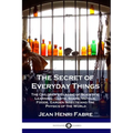 The Secret of Everyday Things: The Children's Classic of Scientific Learning - Cloth, Soaps, Metals, Foods, Garden Insects and the Physics of the Wor