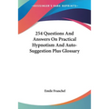 254 Questions And Answers On Practical Hypnotism And Auto-Suggestion Plus Glossary