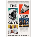 The New Guys: The Historic Class of Astronauts That Broke Barriers and Changed the Face of Space Travel