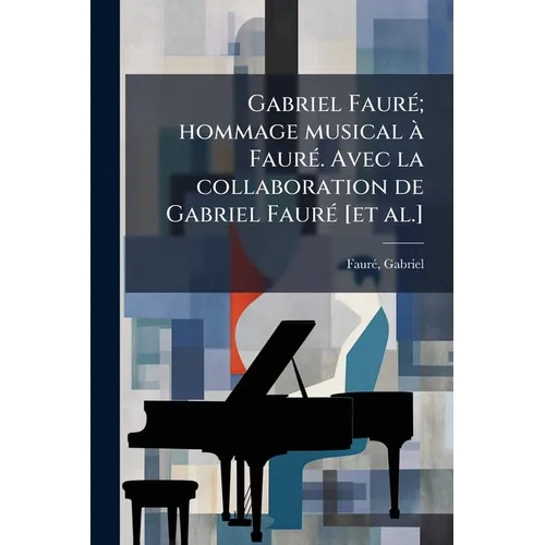 Gabriel Fauré; hommage musical à Fauré. Avec la collaboration de Gabriel Fauré [et al.]