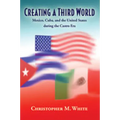 Creating a Third World: Mexico, Cuba, and the United States During the Castro Era