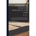 A Dissuasive From the Errours of the Time: Wherein the Tenets of the Principall Sects, Especially of the Independents, Are Drawn Together in One Map,