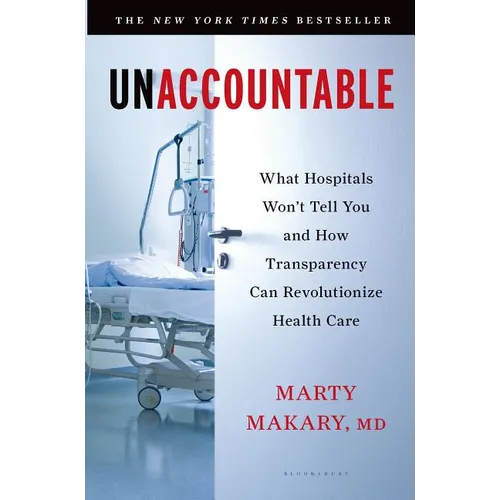Unaccountable: What Hospitals Won't Tell You and How Transparency Can Revolutionize Health Care