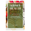 Kidney Health Diet Plan Cook Book: The Perfect Kidney Health Diet: Recipes for Vitality and Wellness