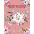Beautiful flower adults coloring book: An Adult Coloring Book With Stress-relif, Easy and Relaxing Coloring Pages.