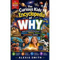 The Curious Kid's Encyclopedia of WHY Ages 6-12: Explore 10,000 Amazing Questions Across Science, History, Nature, Technology, and More