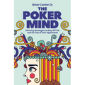 The Poker Mind: Winning Strategies to Stay Off Tilt and on Top of Your Opponents