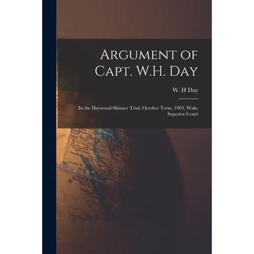 Argument of Capt. W.H. Day: in the Haywood-Skinner Trial, October Term, 1903, Wake Superior Court