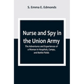 Nurse and Spy in the Union Army; The Adventures and Experiences of a Woman in Hospitals, Camps, and Battle-Fields